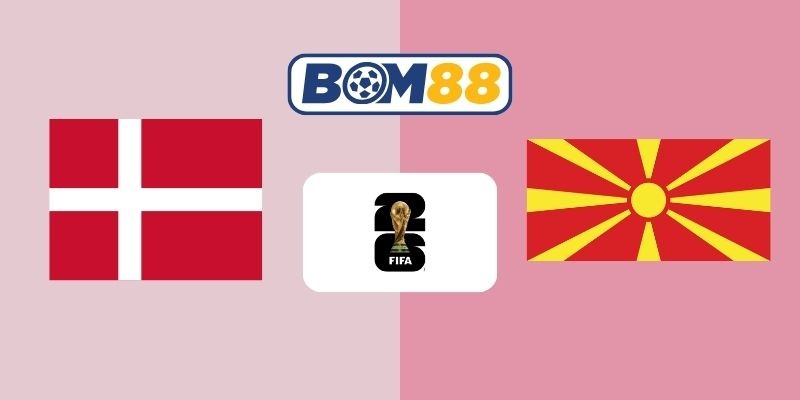 BOM88 Soi kèo Đan Mạch vs Bắc Macedonia 02h45 ngày 27/03/2026 - World Cup