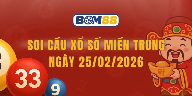 BOM88 Soi cầu XSMT ngày 25/02/2026 - Nắm nhịp lô vàng cùng Bom88