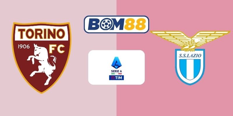 BOM88 Soi kèo Torino vs Lazio 00h00 ngày 02/03/2026 - Serie A