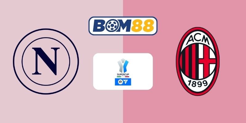 BOM88 Soi kèo Napoli vs AC Milan 02h00 ngày 19/12/2025 - Siêu cúp Ý