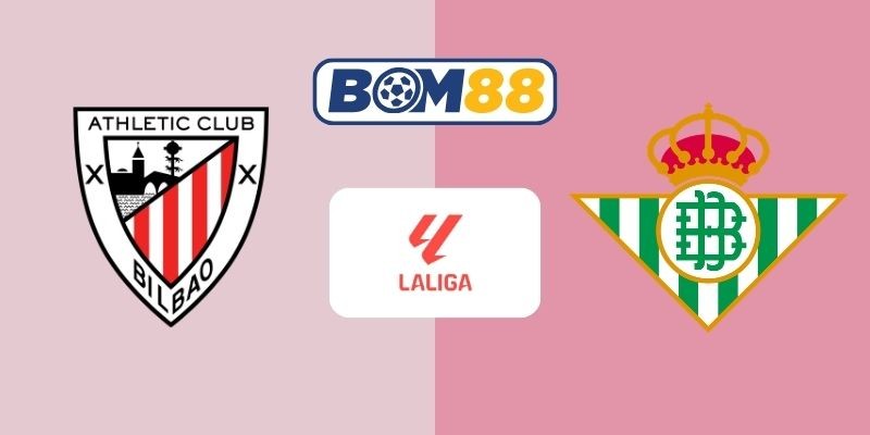 BOM88 Soi kèo Athletic Bilbao vs Betis 00h30 ngày 23/03/2026 - La Liga
