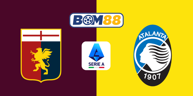 BOM88 Soi kèo Serie A Genoa vs Atalanta 01h45 ngày 18/05/2025