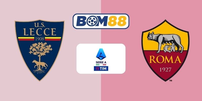 BOM88 Soi kèo Lecce vs AS Roma 00h00 ngày 07/01/2026 - Serie A