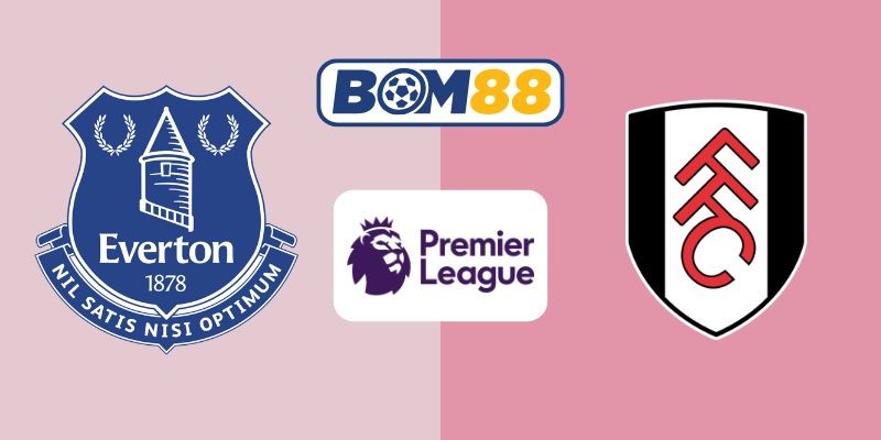 BOM88 Soi kèo Everton vs Fulham 22h00 ngày 08/11/2025 - Premier League