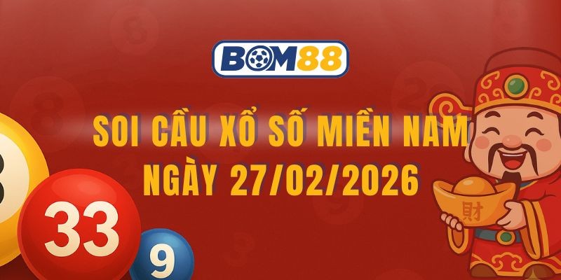 BOM88 Soi cầu XSMN ngày 27/02/2026 - Bắt nhịp lô đẹp cùng Bom88