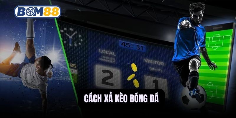 BOM88 Cách Xả Kèo Bóng Đá Tại Bom88 - Chốt Lời Sớm Hạn Chế Rủi Ro