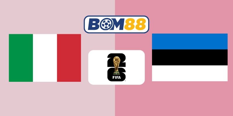 BOM88 Soi kèo Ý vs Estonia 01h45 ngày 06/09/2025 - Vòng Loại World Cup