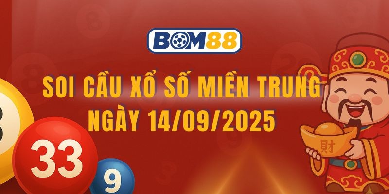 BOM88 Soi cầu XSMT ngày 14/09/2025 - Bắt cặp số tài lộc cùng Bom88