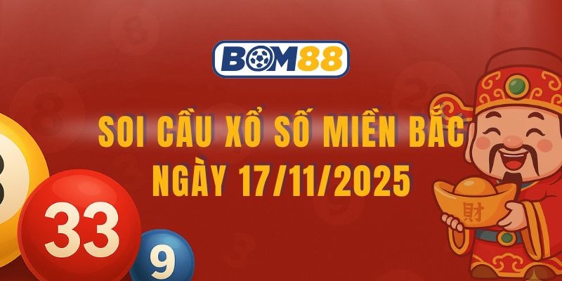 BOM88 Soi cầu XSMB ngày 17/11/2025 - Bắt lô đẹp cùng Bom88