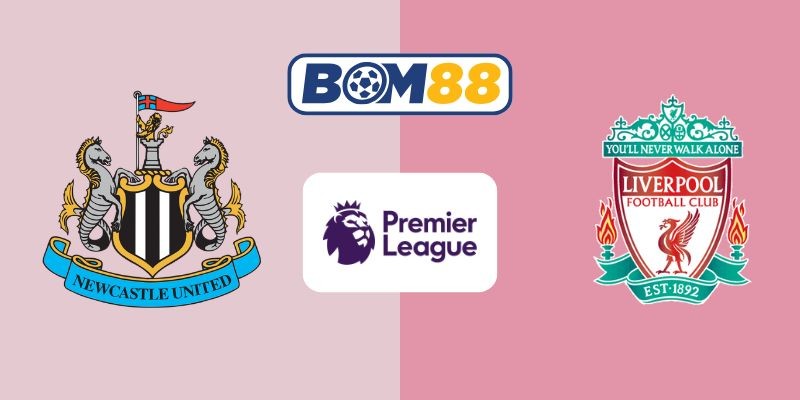 BOM88 Soi kèo Newcastle United vs Liverpool 02h00 ngày 26/08/2025 - Premier League