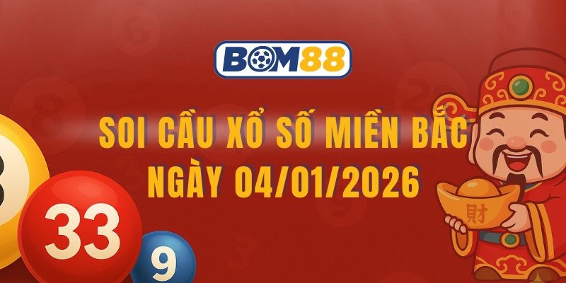 BOM88 Soi cầu XSMB ngày 04/01/2026 - Bắt số may mắn cùng Bom88