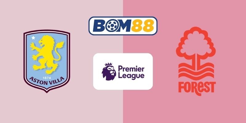 BOM88 Soi kèo Aston Villa vs Nottingham Forest 19h30 ngày 03/01/2026 - Premier League